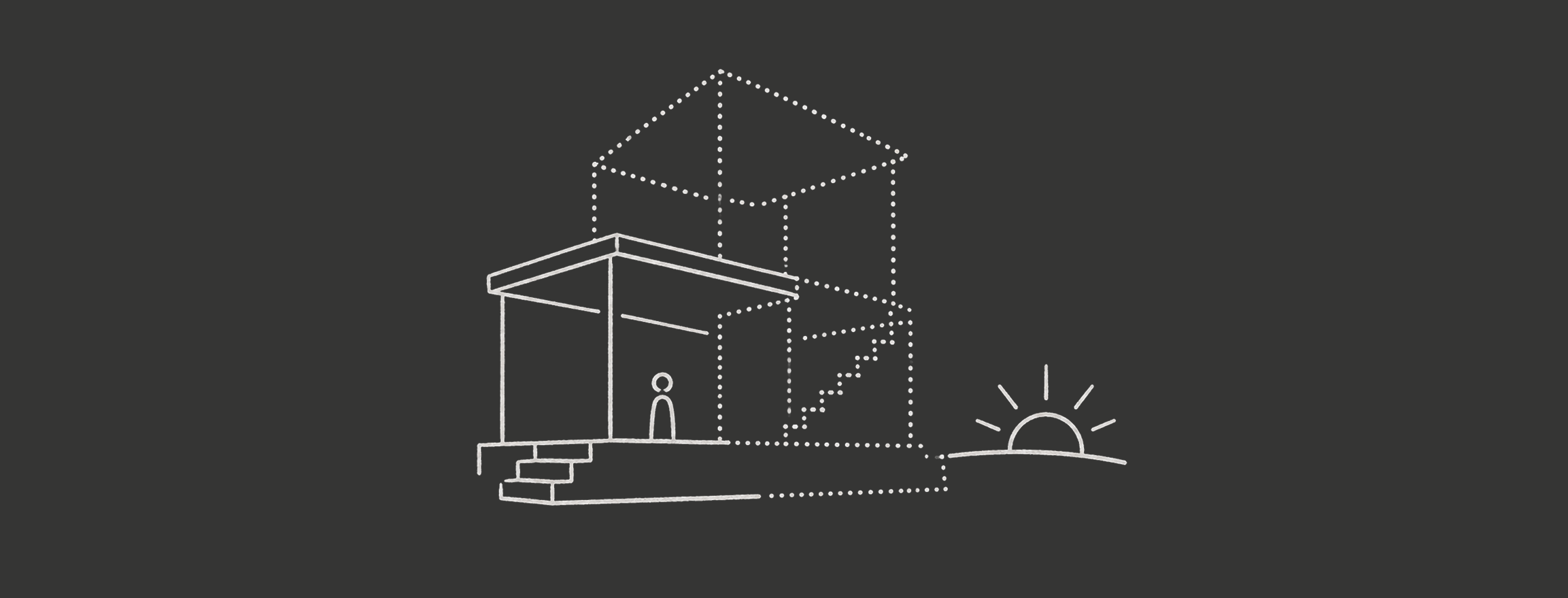 A hand-drawn house on a dark field: the built half in solid lines with a small figure standing inside, the unbuilt half sketched in dotted lines above and behind it, and a sun rising at the right